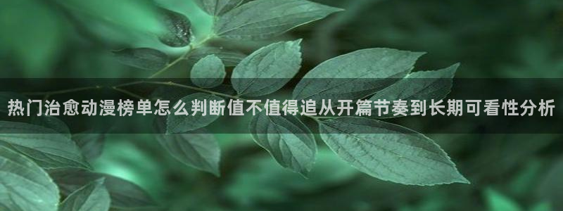 喵趣漫画手机在线看：热门治愈动漫榜单怎么判断值不值得追从开篇节奏到长期可看性分析配图