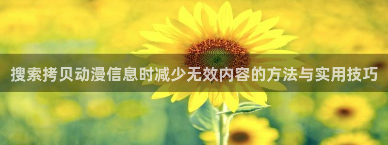 喵趣漫画推荐排行榜:搜索拷贝动漫信息时减少无效内容的方法与实用技巧配图